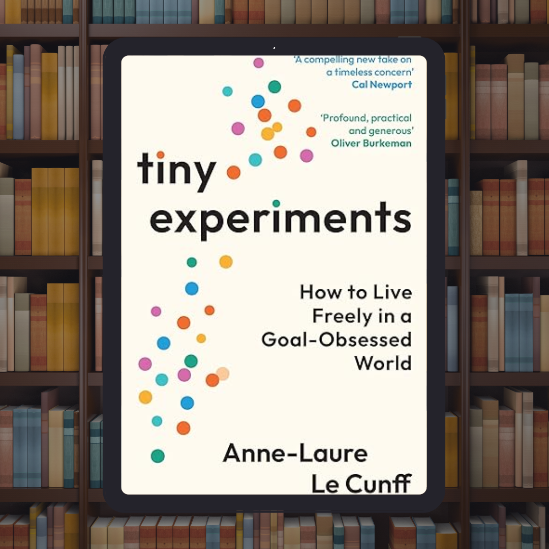 Tiny Experiments: How to Live Freely in a Goal-Obsessed World