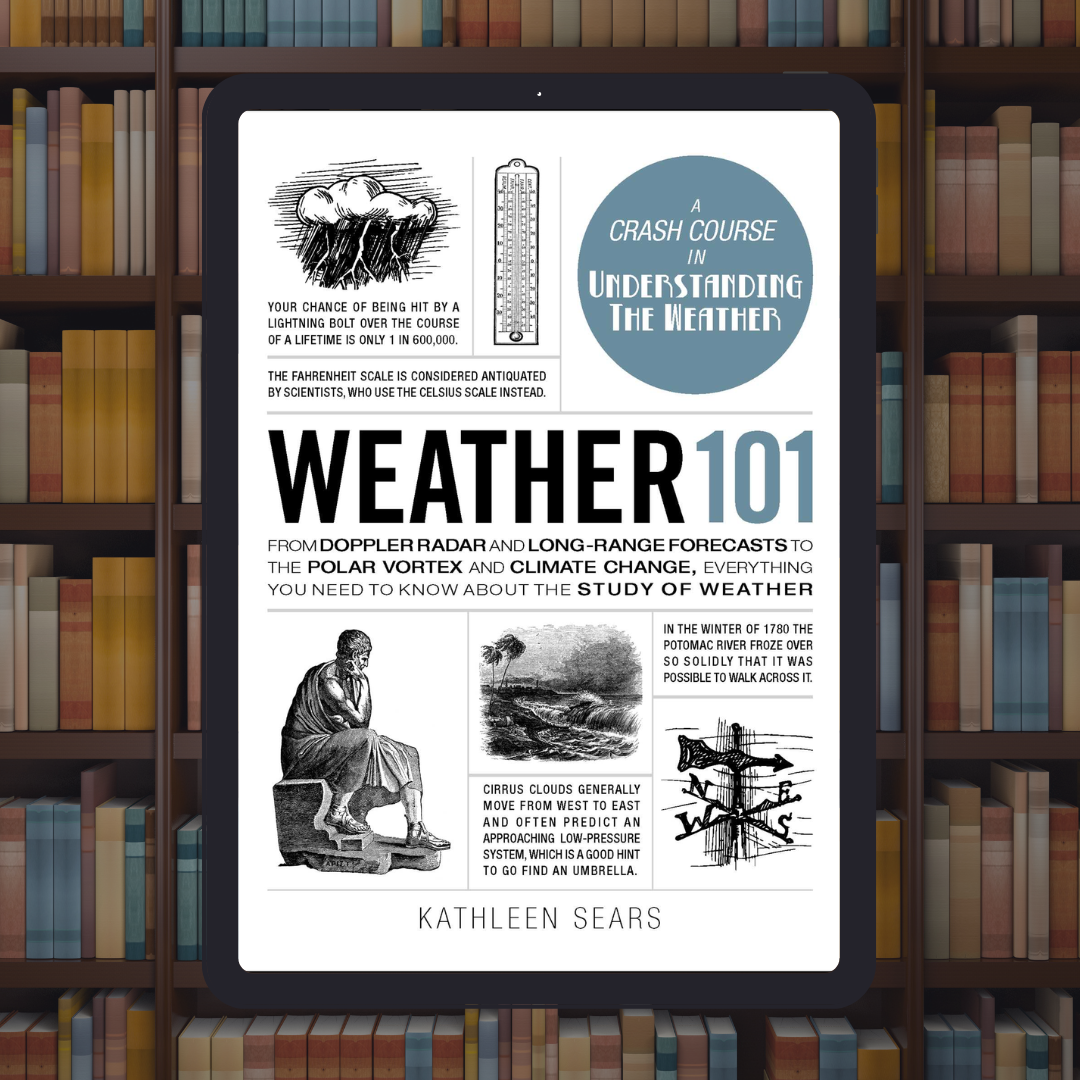 Weather 101: From Doppler Radar and Long-Range Forecasts to the Polar Vortex and Climate Change, Everything You Need to Know about the Study of Weather