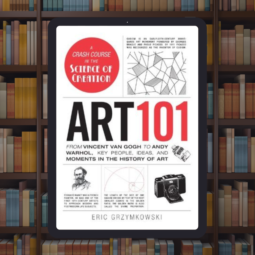Art 101: From Vincent van Gogh to Andy Warhol, Key People, Ideas, and Moments in the History of Art