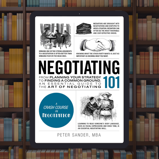 Negotiating 101: From Planning Your Strategy to Finding a Common Ground, an Essential Guide to the Art of Negotiating