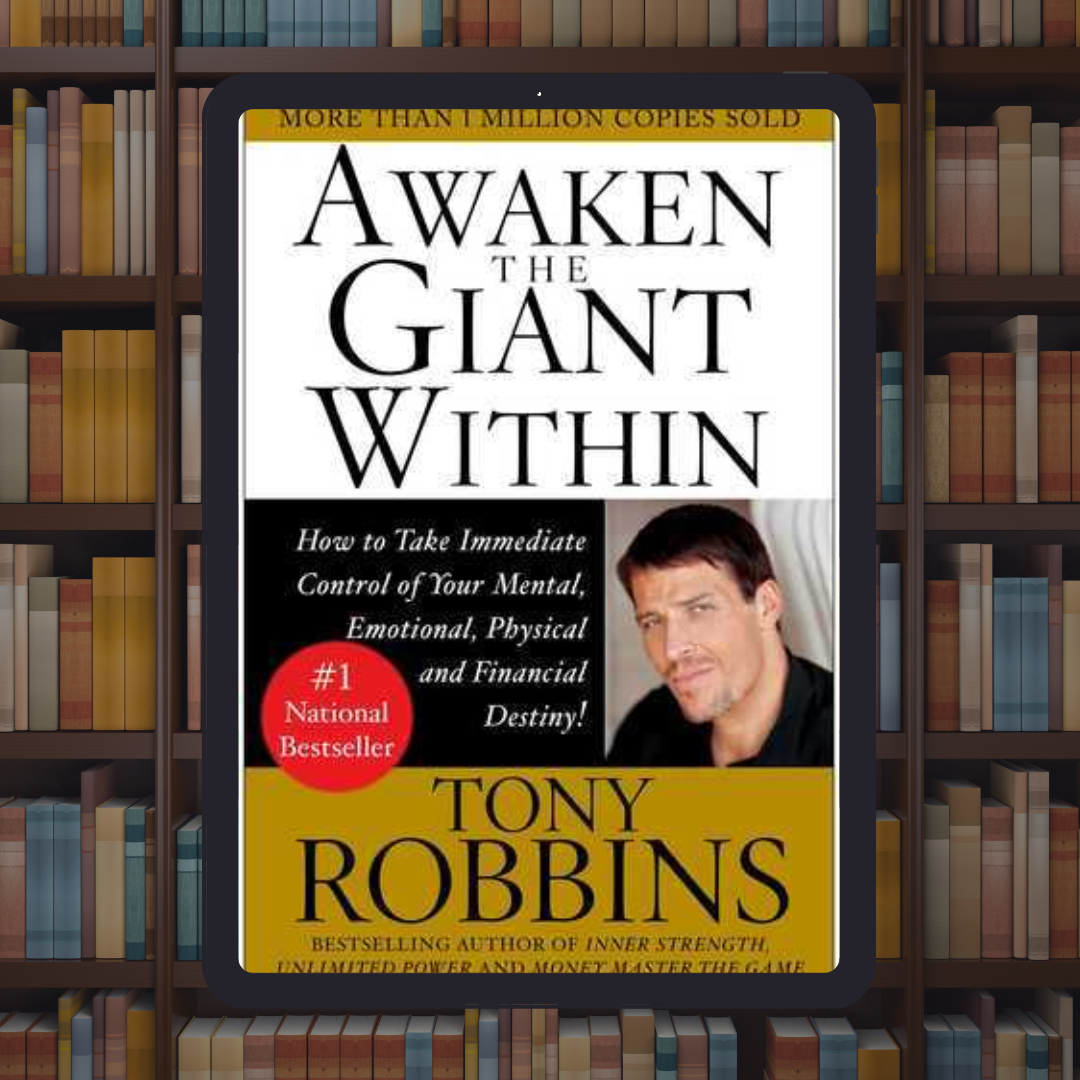 Awaken The Giant Within: How to Take Immediate Control of Your Mental, Emotional, Physical and Financial Destiny