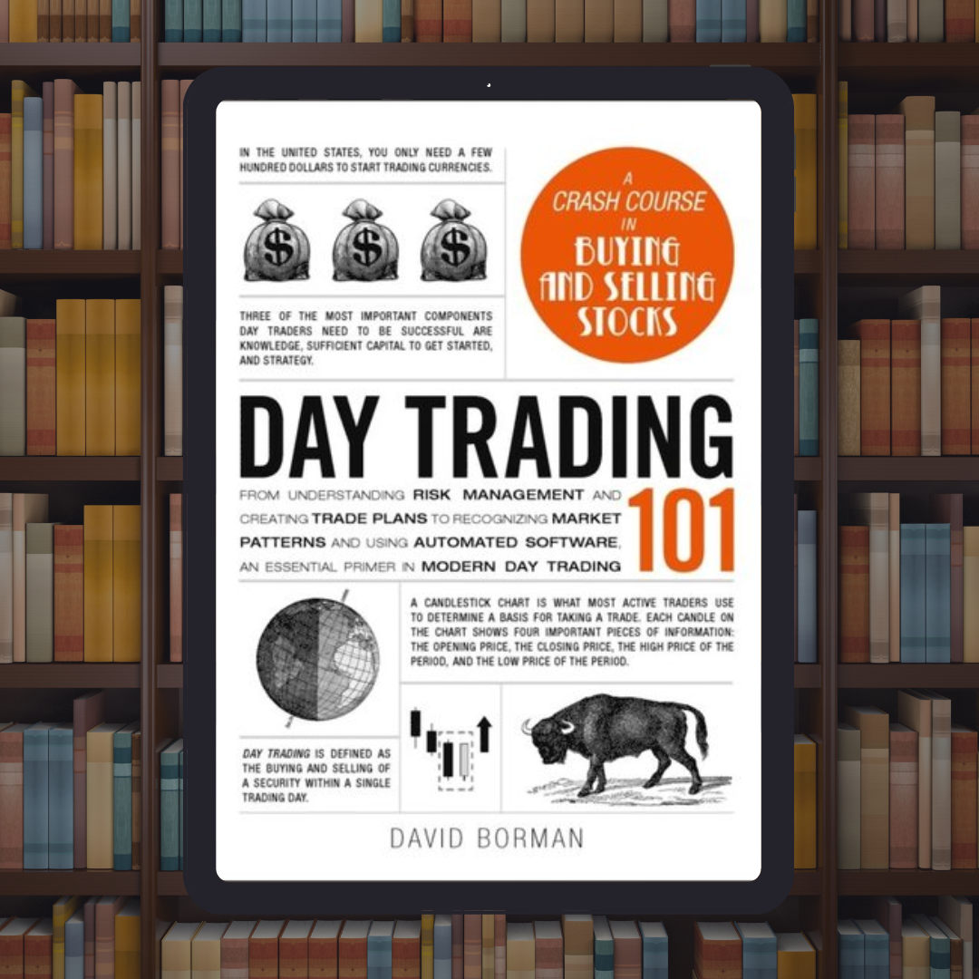 Day Trading 101: From Understanding Risk Management and Creating Trade Plans to Recognizing Market Patterns and Using Automated Software, an Essential Primer in Modern Day Trading