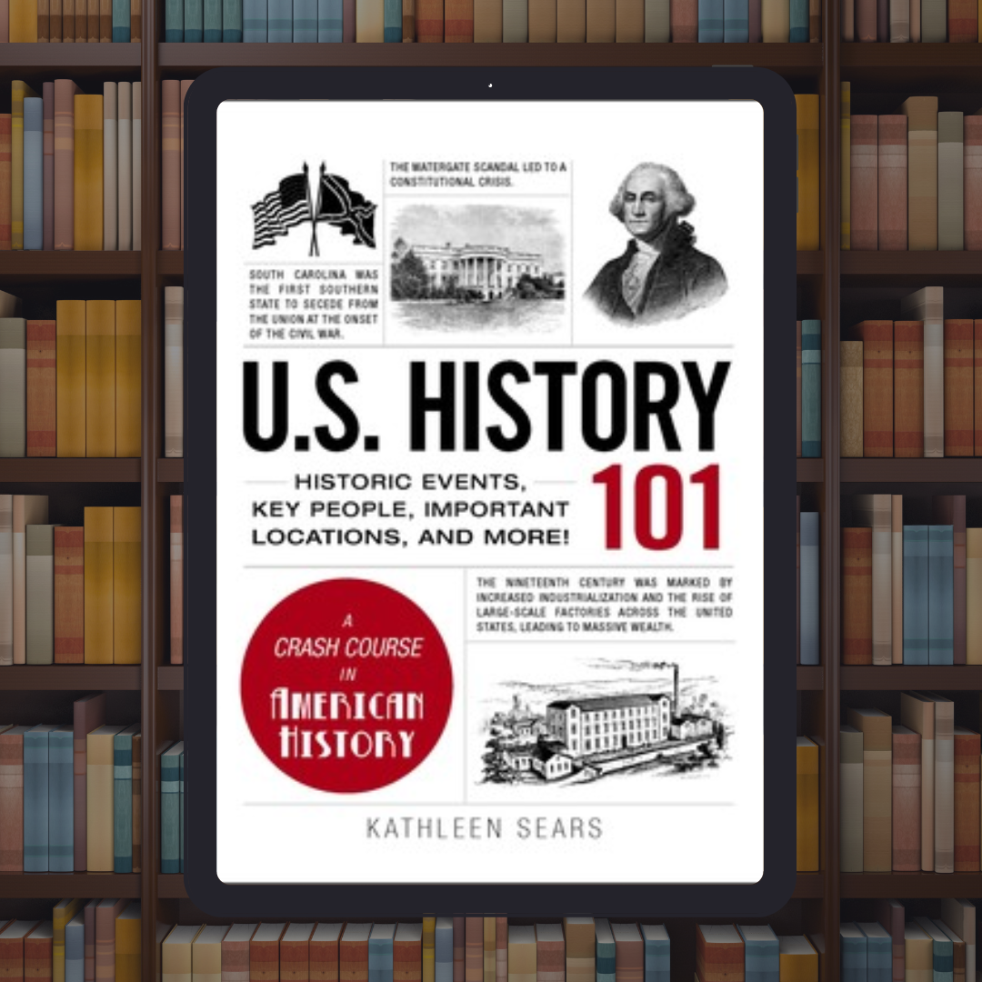 U.S. History 101: Historic Events, Key People, Important Locations, and More!