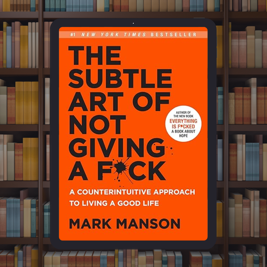 The Subtle Art of Not Giving a F*ck: A Counterintuitive Approach to Living a Good Life
