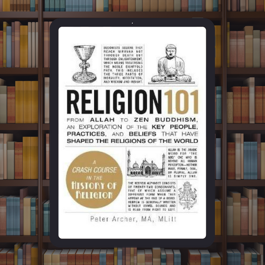 Religion 101: From Allah to Zen Buddhism, an Exploration of the Key People, Practices, and Beliefs that Have Shaped the Religions of the World